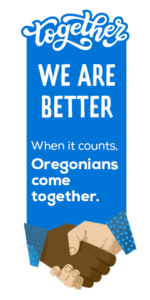 Together, We are Better. When it counts, Oregonians come together.