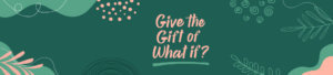 Give the Gift of What if? On a stylized background